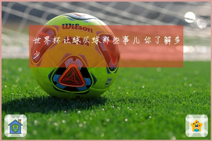 世界杯让球买球那些事儿 你了解多少